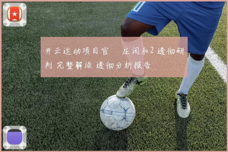开云运动项目官網 庄闲和2 透彻研判 完整解读 透彻分析报告