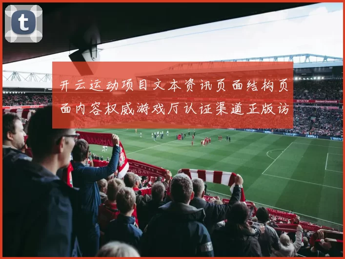开云运动项目文本资讯页面结构页面内容权威游戏厅认证渠道正版访问门户网站正规站点官网浏览内容入口地址主界面 休闲方式方式方式城所3