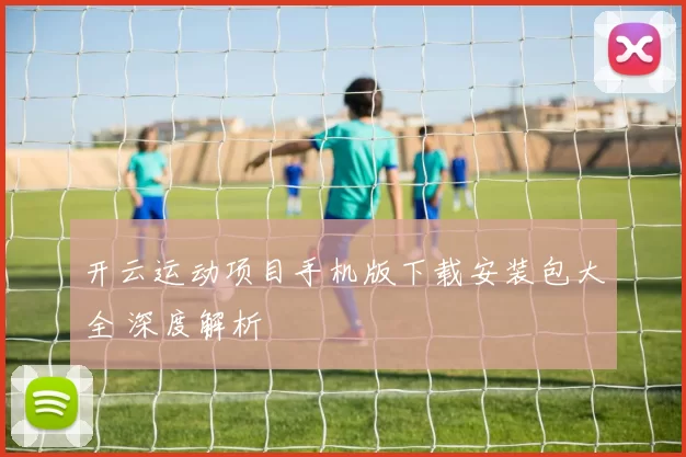 开云运动项目手机版下载安装包大全 深度解析