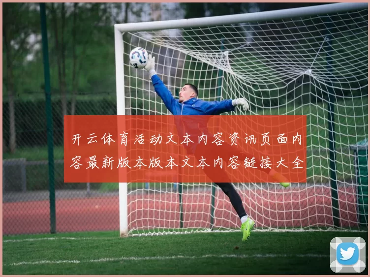 开云体育活动文本内容资讯页面内容最新版本版本文本内容链接大全访问入口地址导览