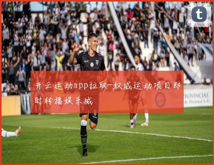 开云运动app拉取-权威运动项目即时转播娱乐城