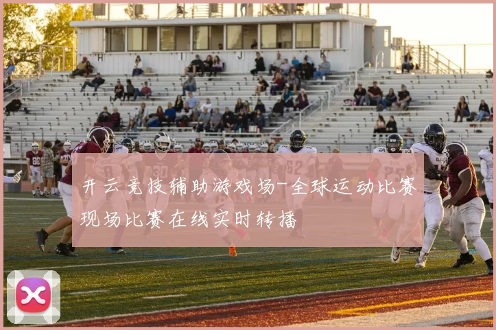开云竞技辅助游戏场-全球运动比赛现场比赛在线实时转播