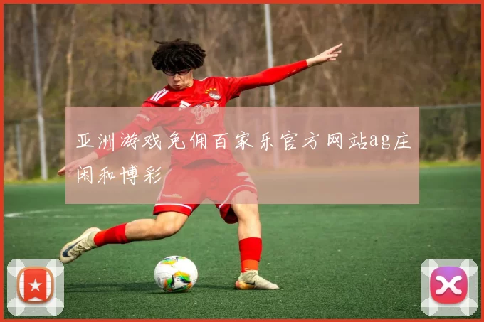 亚洲游戏免佣百家乐官方网站ag庄闲和博彩