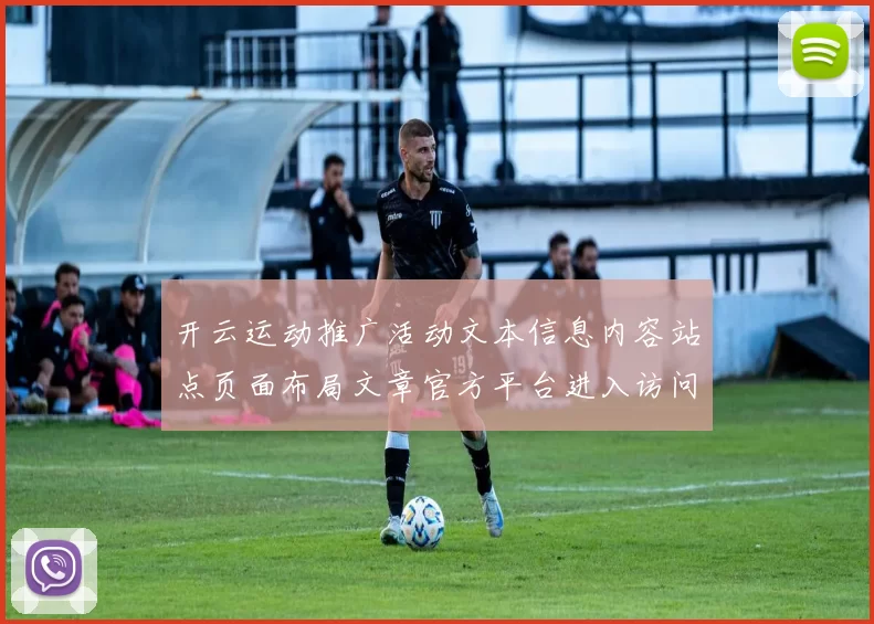 开云运动推广活动文本信息内容站点页面布局文章官方平台进入访问入口入口地址登陆博弈场